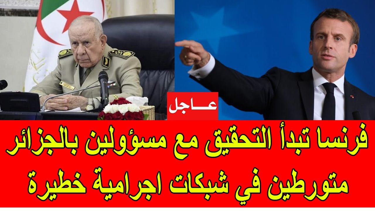 عاجل : فرنسا تبدأ التحقيق مع مسؤولين في النظام الجزائري متورطين في شبكات اجراـ.مـية خطـ.ـيرة