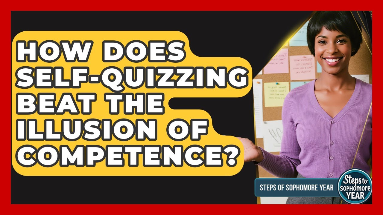 How Does Self-quizzing Beat The Illusion Of Competence? - Steps to Sophomore Year