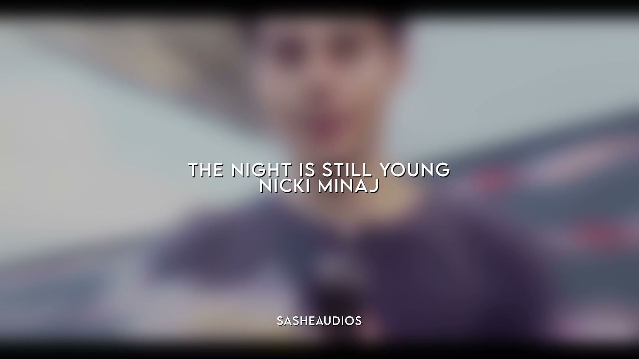 The night is still young (edit audio)