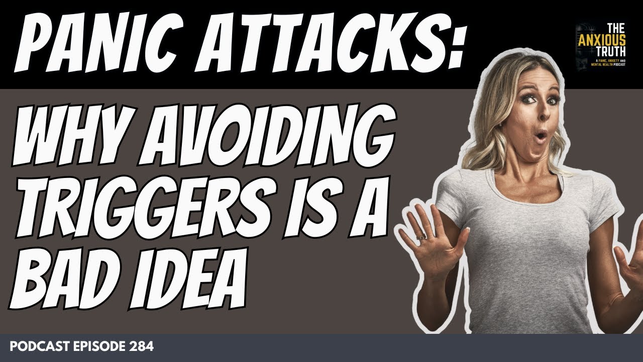 PANIC ATTACKS: Why Avoiding Triggers Is A Bad Ideas (Foundations of Panic 4 / Podcast Ep 284)