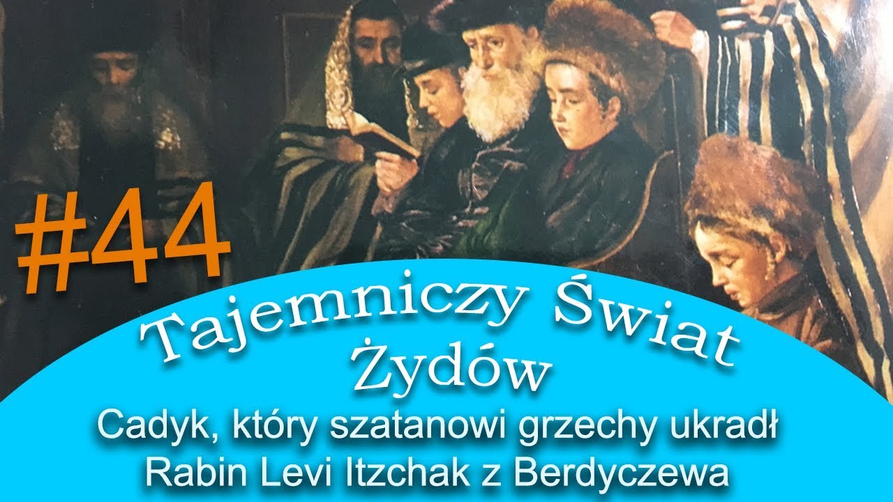 Cadyk, kt&oacute;ry szatanowi grzechy ukradł. Rabin Levi Itzchak z Berdyczewa- Tajemniczy Świat Żyd&oacute;w #44