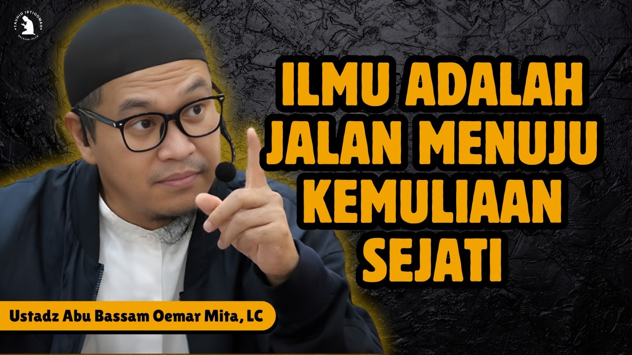 MENGAPA ILMU HARUS DIDAHULUKAN SEBELUM BERAMAL - USTADZ ABU BASSAM OEMAR MITA, LC