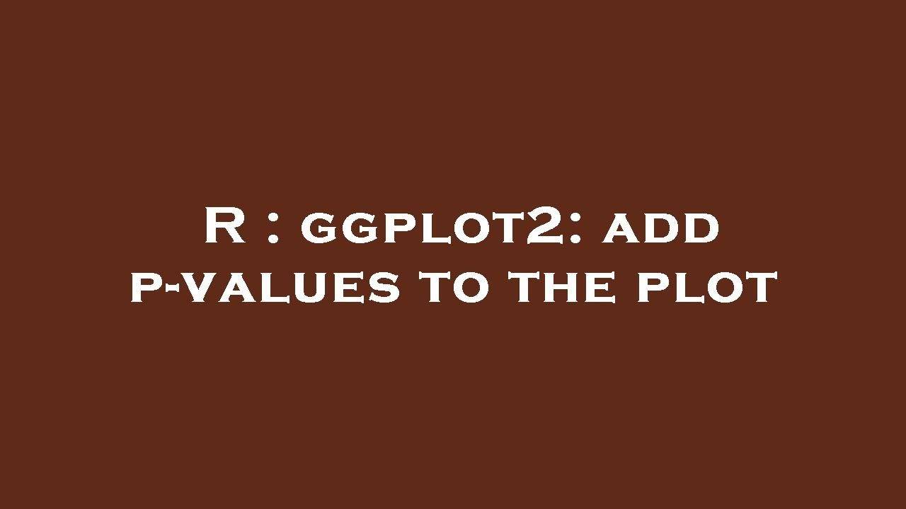 R : ggplot2: add p-values to the plot
