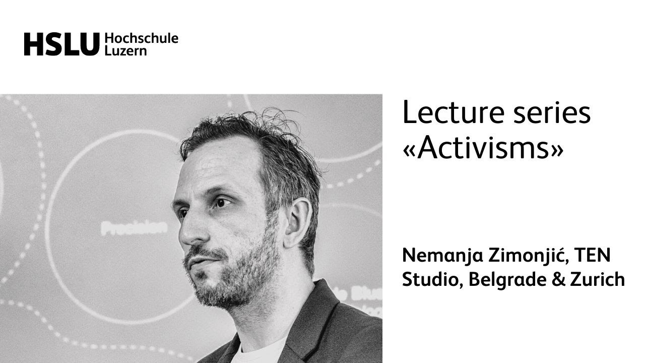 Lecture series «Activisms»: Nemanja Zimonjić, TEN Studio, Belgrade & Zurich