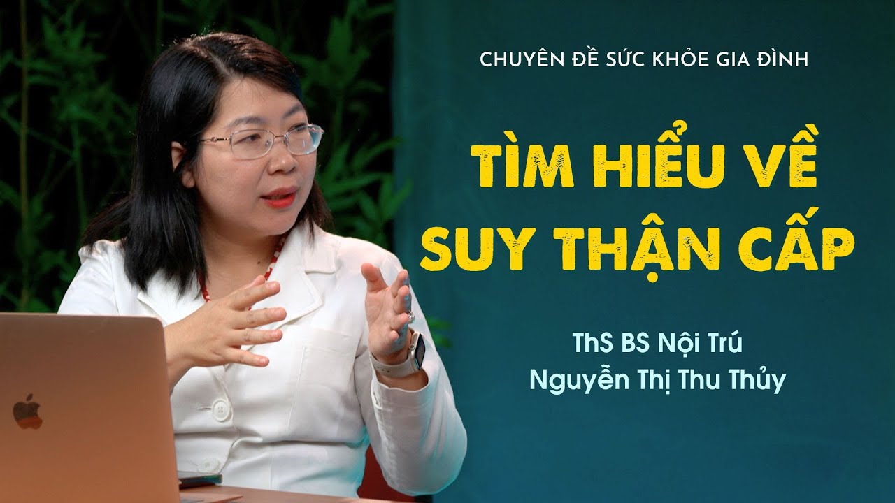 T&igrave;m hiểu về suy thận cấp - ThS.BS Nội Tr&uacute; Nguyễn Thị Thu Thủy