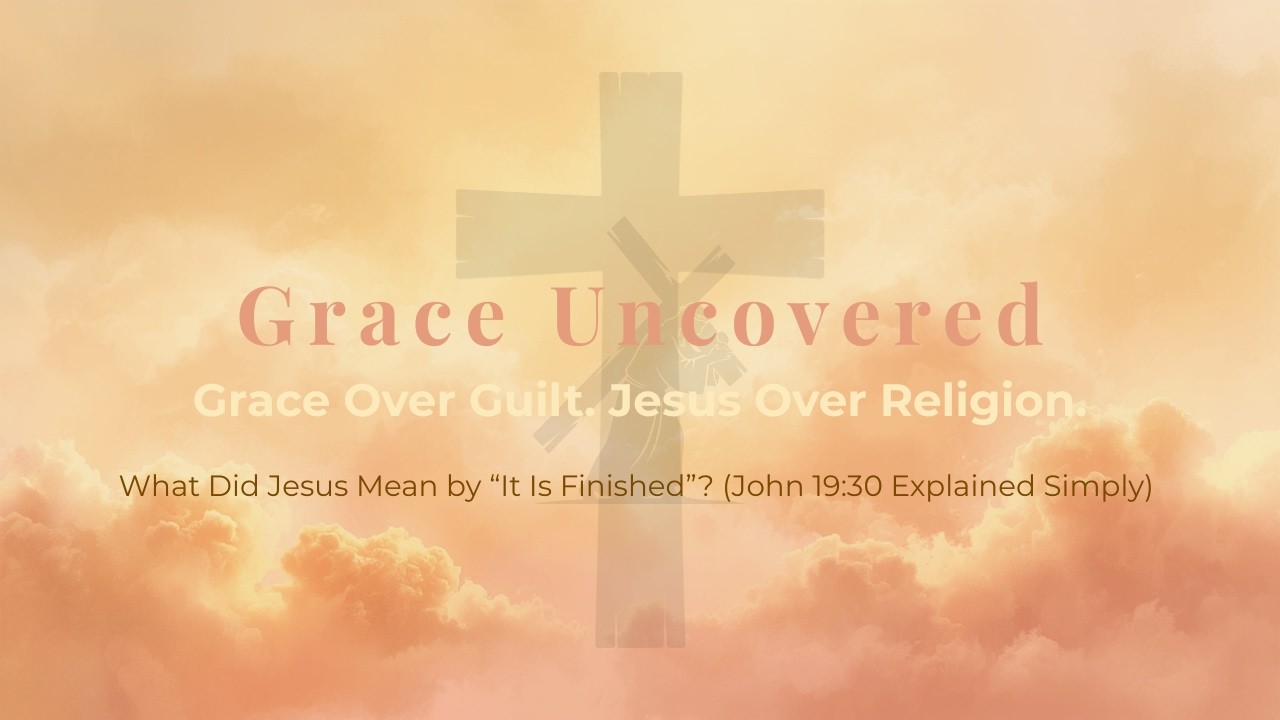 What Did Jesus Mean by “It Is Finished”? (John 19:30 Explained Simply)
