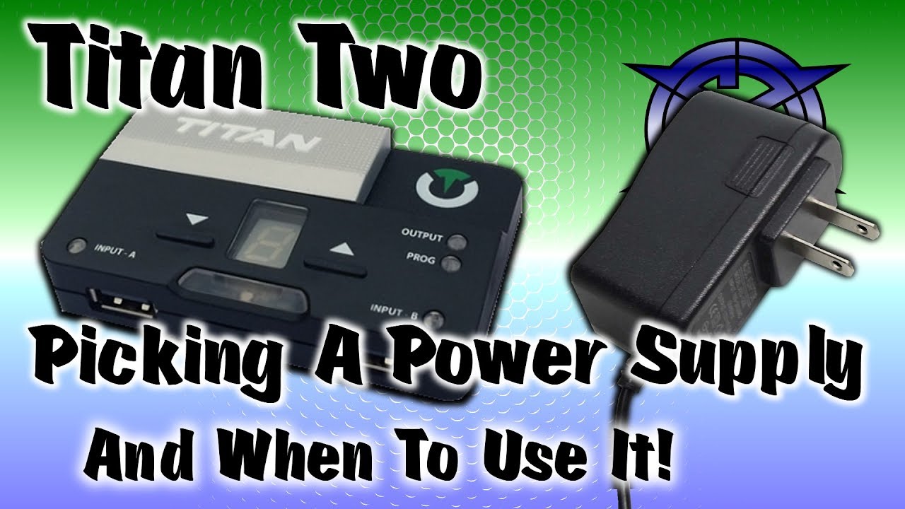 Titan Two: Picking A Power Supply & When To Use It!