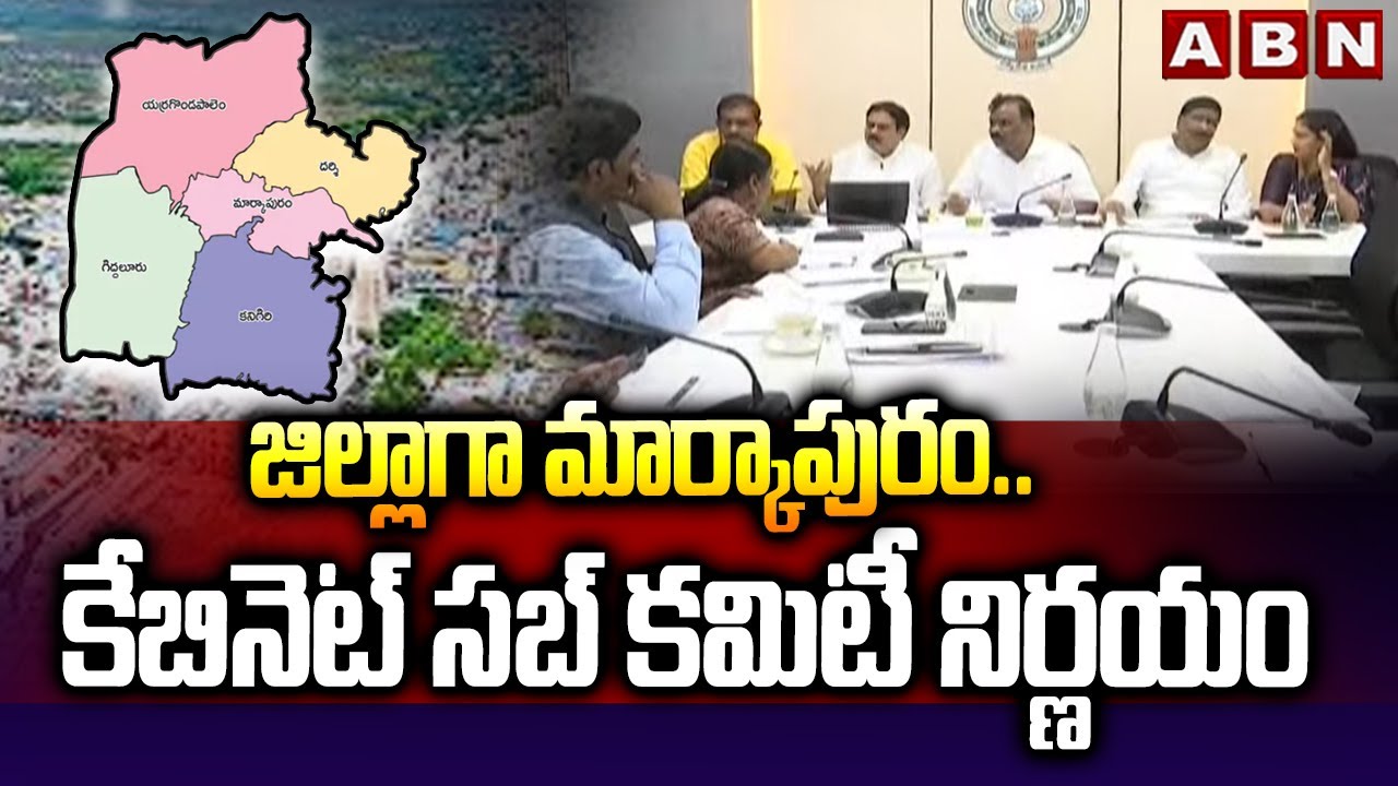 జిల్లాగా మార్కాపురం..కేబినెట్ సబ్ కమిటీ నిర్ణయం| Cabinet Sub Committee On Markapuram As New District