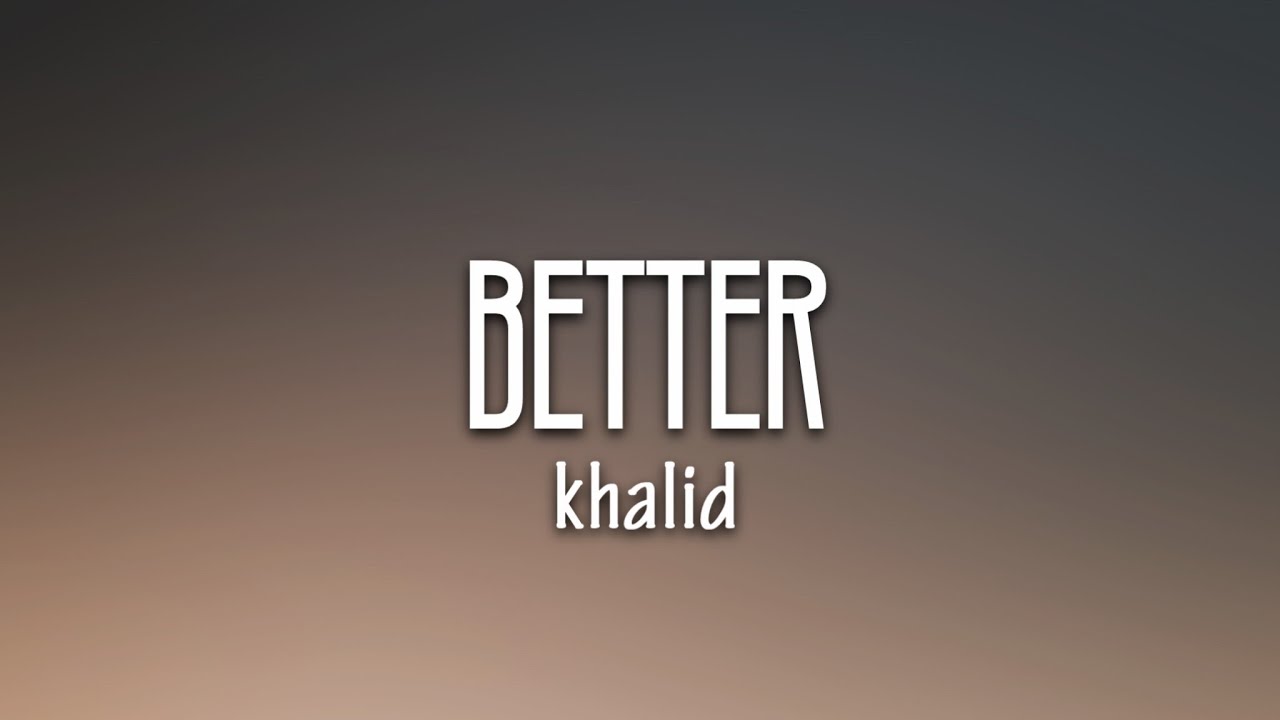 Khalid - Better (Lyrics)