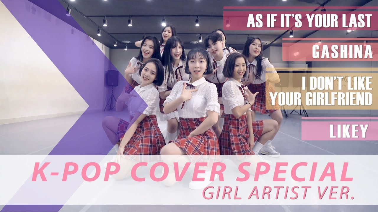 [ K-POP COVER SPECIAL ] GIRL ARTIST - 마지막처럼 & 가시나 & I Don't Like Your Girlfriend & Likey