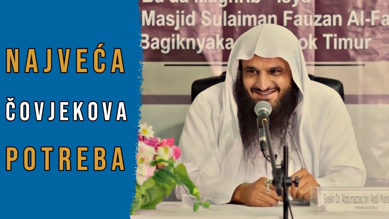 Koja je NAJVEĆA čovjekova POTREBA? | Šejh Abdurrezzak El-Bedr