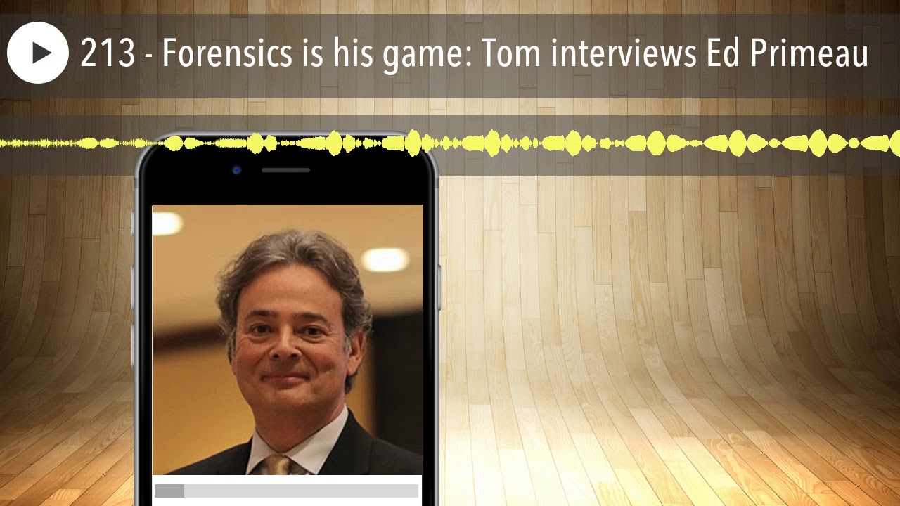 213 - Forensics is his game: Tom interviews Ed Primeau