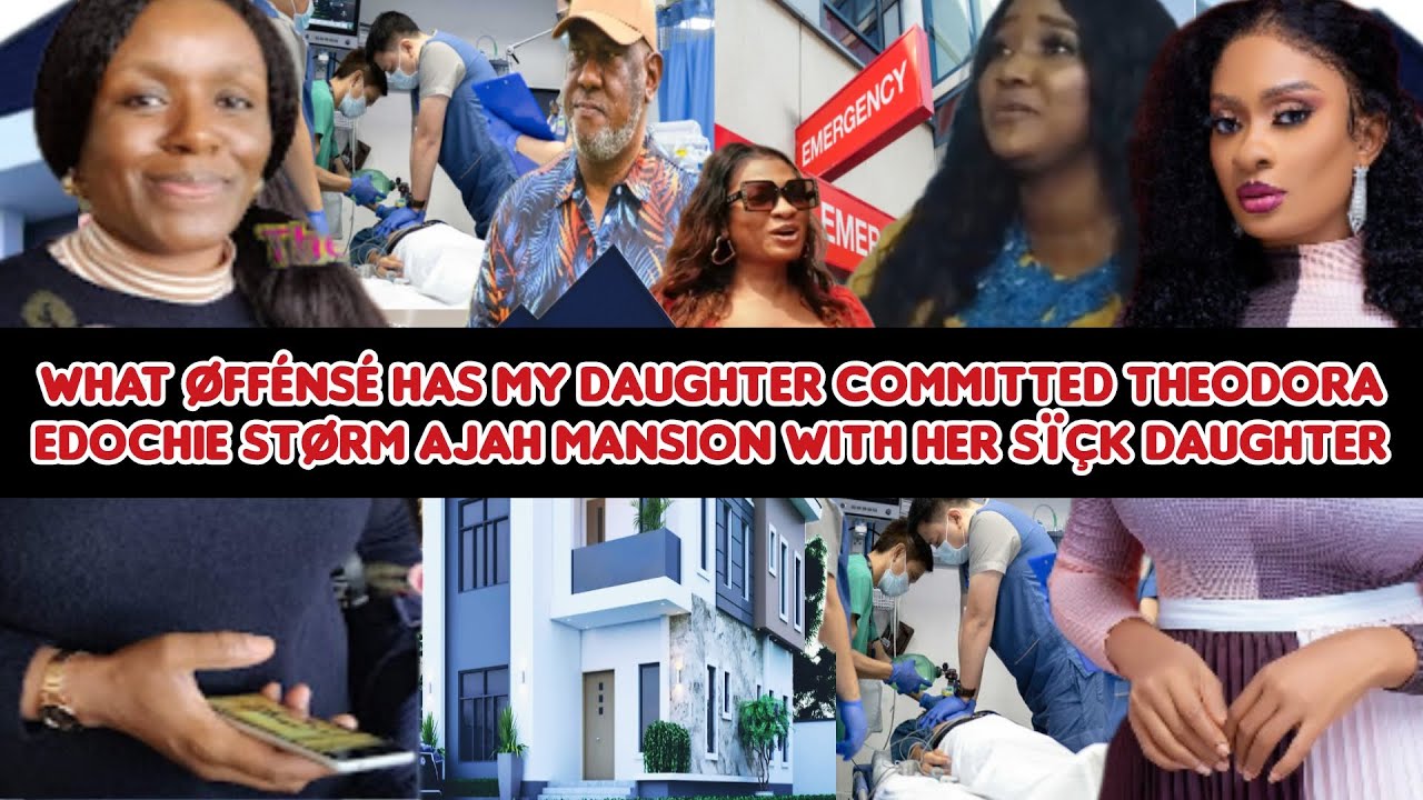 What &oslash;ff&eacute;ns&eacute; has my daughter committed Theodora Edochie st&oslash;rm Ajah mansion with her s&iuml;&ccedil;k daughter