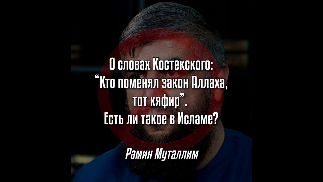 Рамин Муталлим - О словах Костекского: “Кто поменял закон Аллаха,тот кяфир”. Есть ли такое в Исламе?