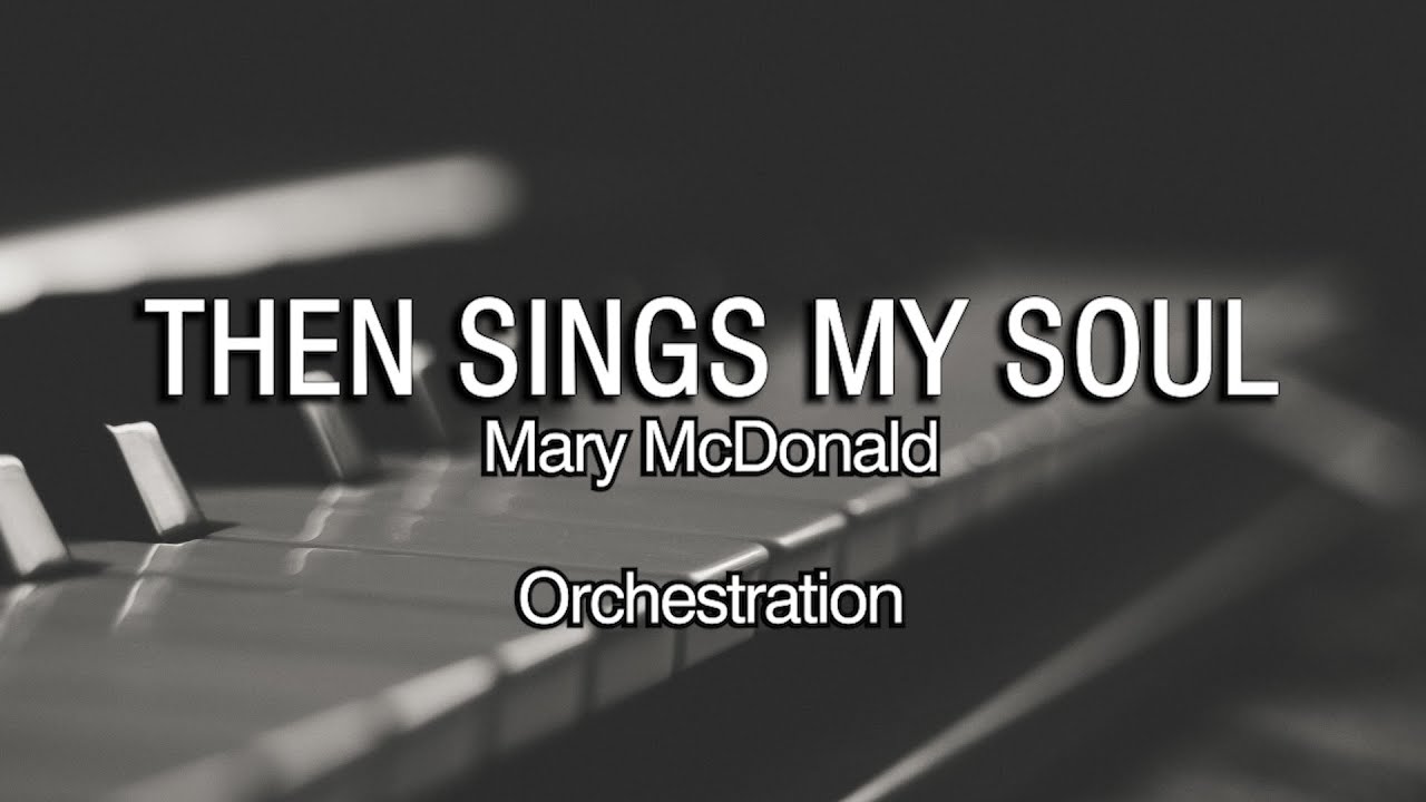Then Sings My Soul | Mary McDonald | Orchestration | Lyrics