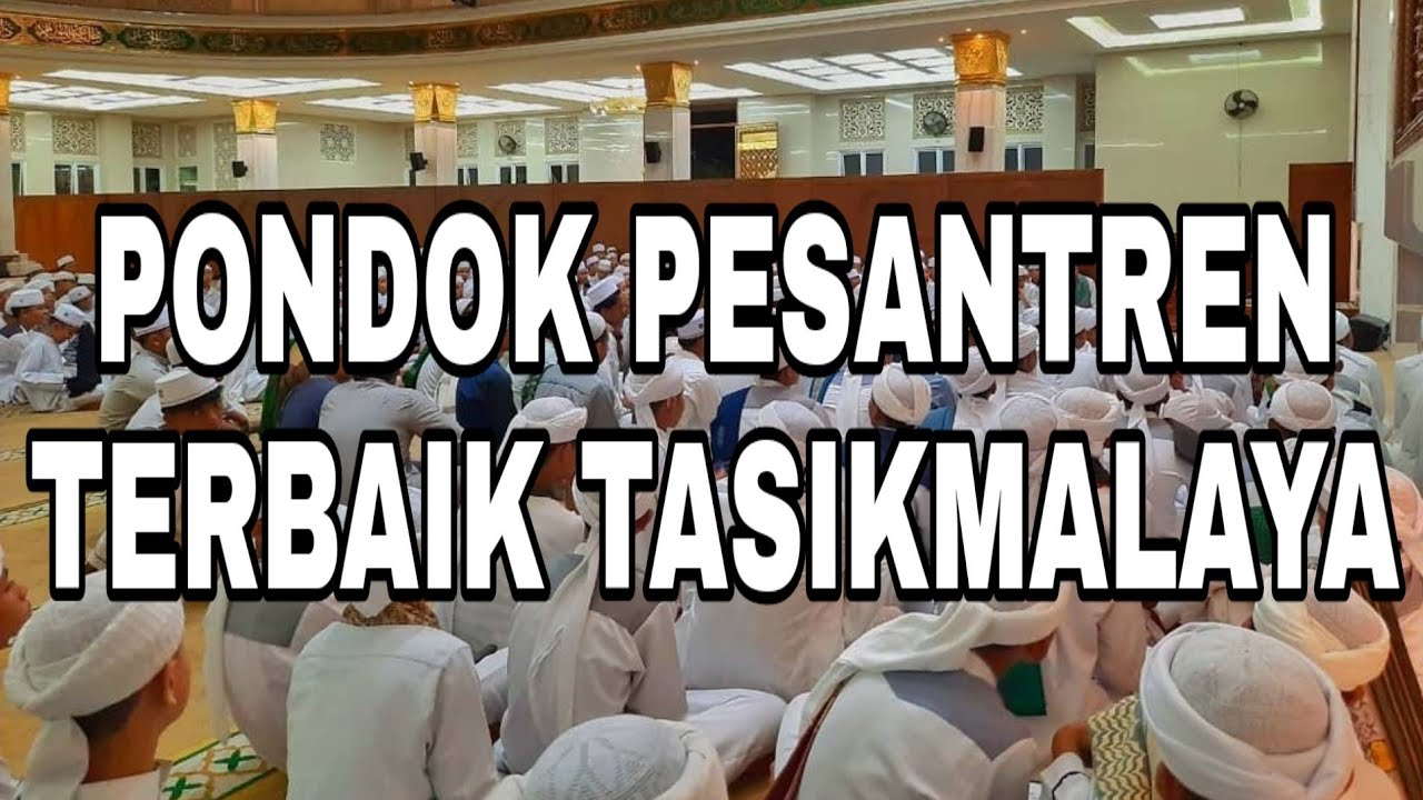 PONDOK PESANTREN TERBAIK TASIKMALAYA, JAWA BARAT (MIFTAHUL HUDA, CONDONG, CIPASUNG, HAURKUNING, DLL)