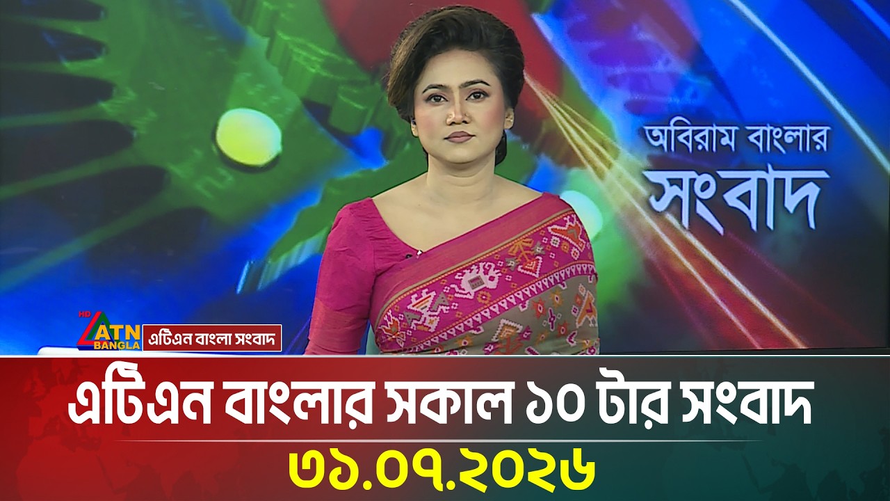 এটিএন বাংলার সকাল ১০ টার সংবাদ | 31.07.2026 | Today News | Ajker News | BD News | ATN Bangla News