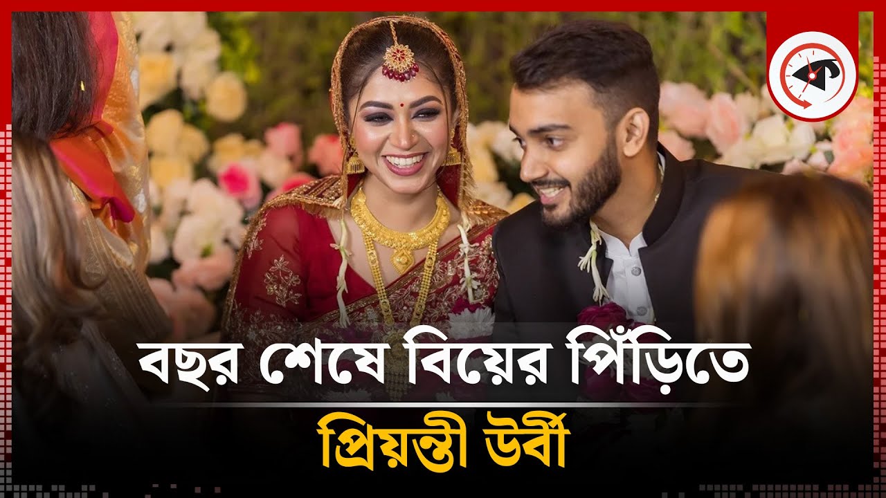 বছর শেষে বিয়ের পিঁড়িতে প্রিয়ন্তী উর্বী | Priyontee Urbee Marriage | BD Actress | Kalbela