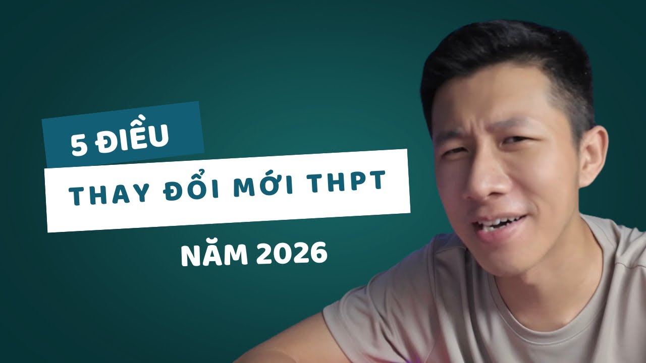 5 Điều Thay Đổi Mới Thi THPT 2026 