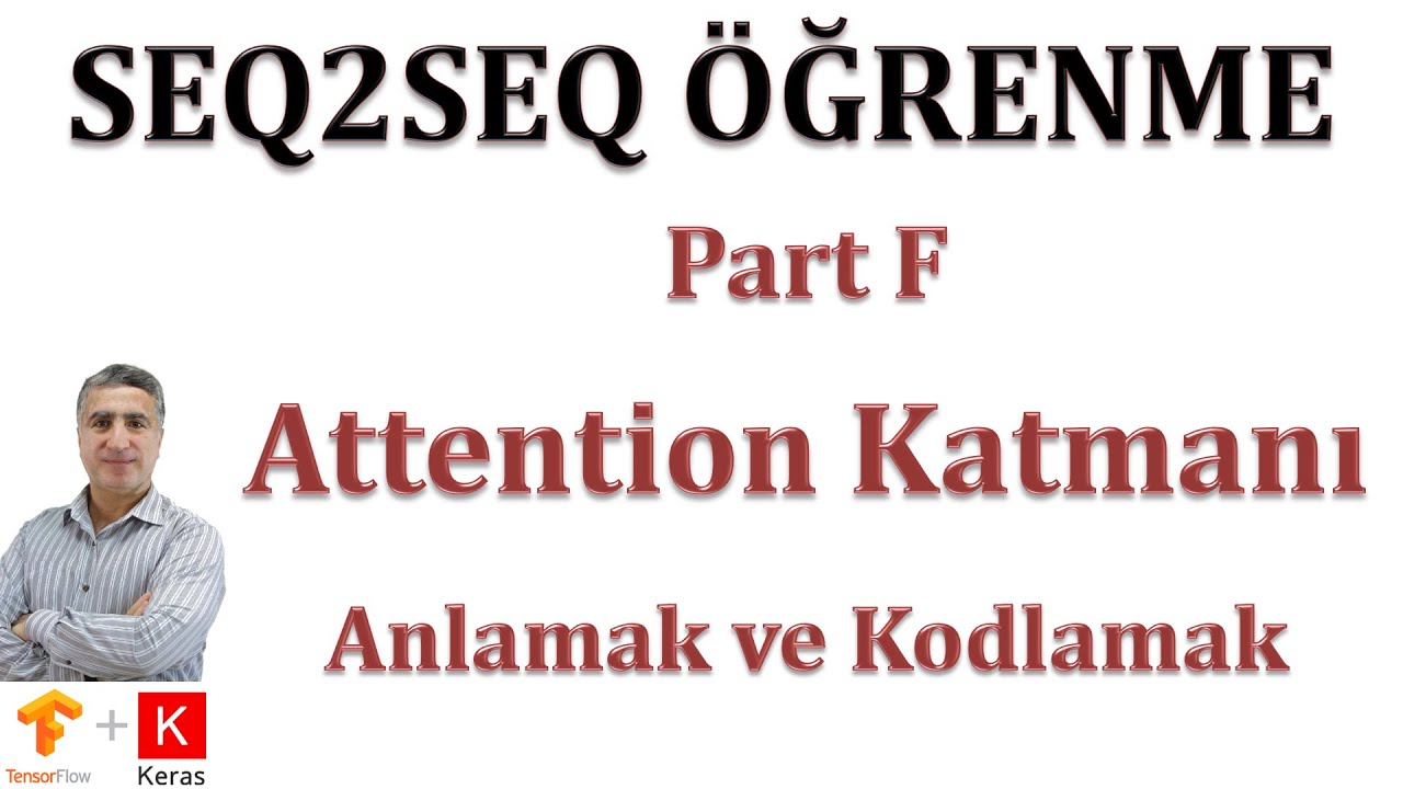 SEQ2SEQ Öğrenme: Part F Attention Mekanizması ile Encoder Decoder Modelini Keras  ile geliştirmek