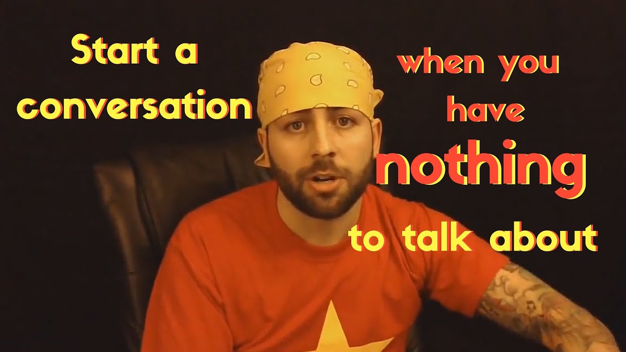 Start a conversation when you have nothing to talk about