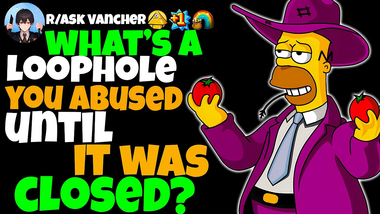 What’s A LOOPHOLE You Abused Until It Was Closed?