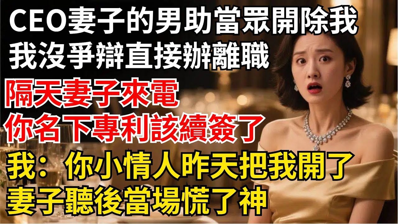 CEO妻子的男助理當眾把我開除，我沒爭辯直接辦離職，隔天妻子來電：妳名下專利該續簽了， 我：“妳小情人昨天把我開了”，妻子聽後當場慌了神【夜半心聲】#男頻小說#都市#故事#小說#爽文