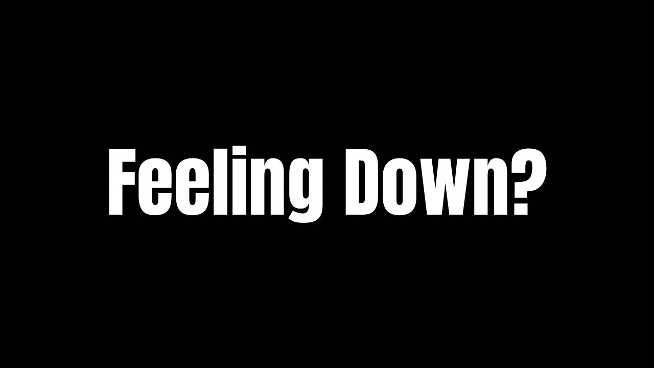 Feeling down?