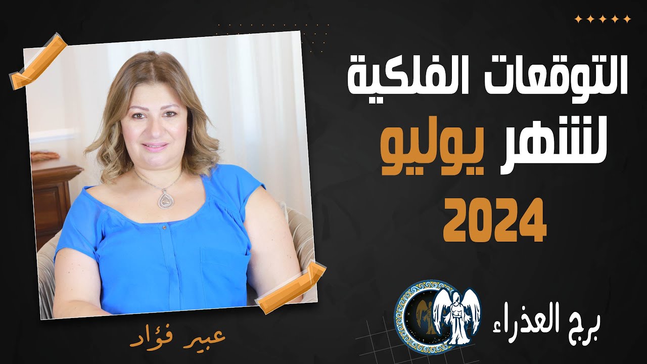 عبير فؤاد | توقعات برج العذراء ل شهر يوليو ( تموز ) 2024 صحة | مال | عمل | حب