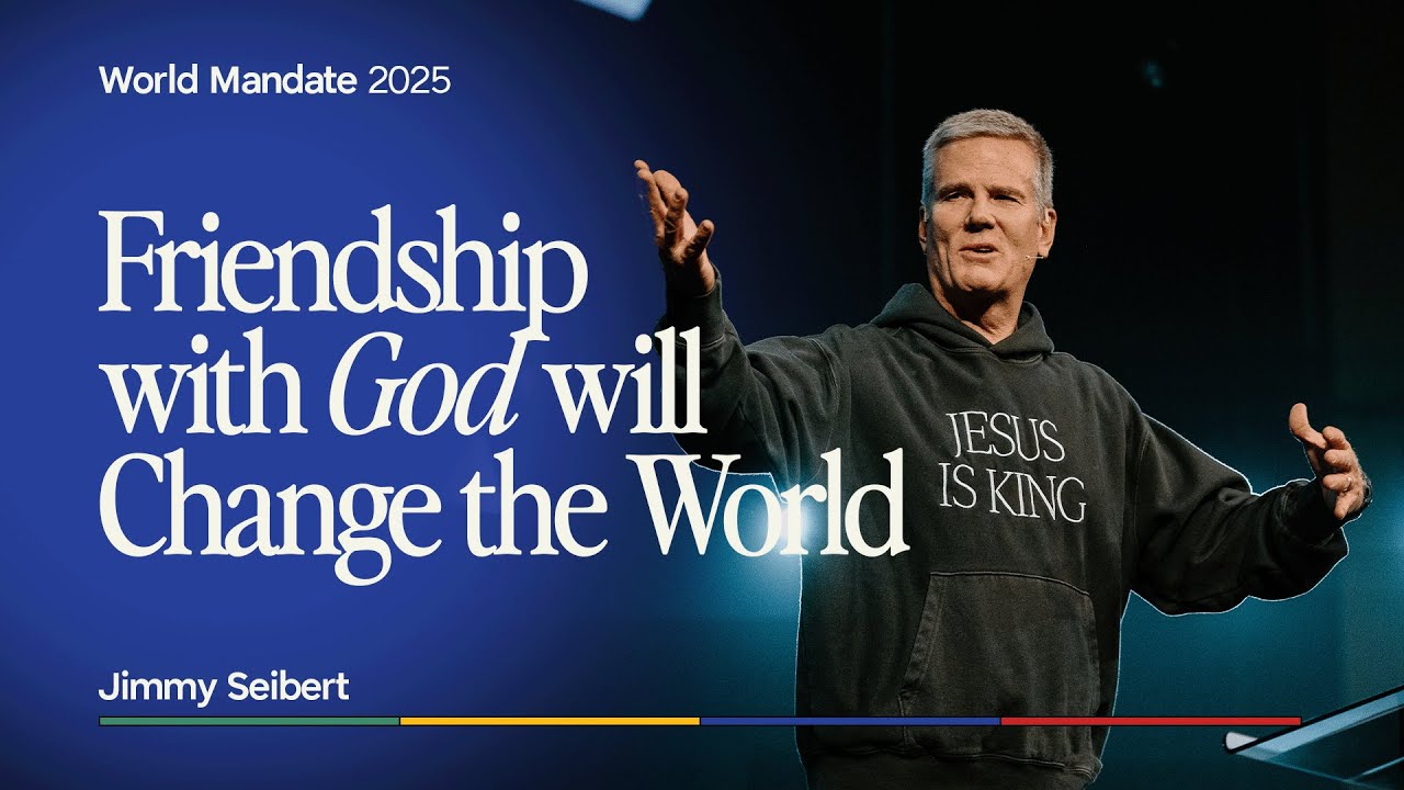 Friendship with God will Change the World | Jimmy Seibert | World Mandate 2025