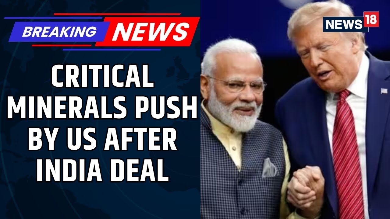 US To Host Critical Minerals Ministerial After India-US Trade Deal To Secure Supply Chains | News18