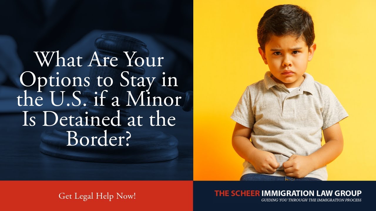 What Are Your Options to Stay in the U.S. if a Minor Is Detained at the Border? | Contact us