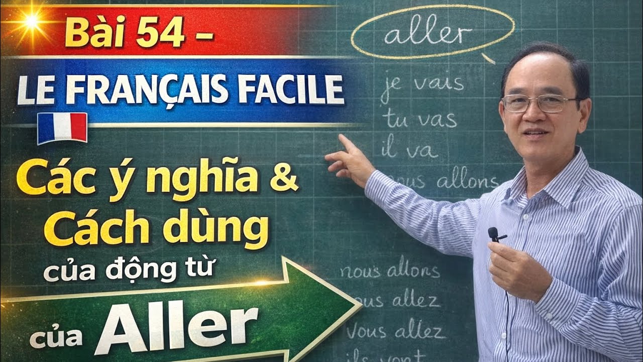 Bài 54-LE FRANÇAIS FACILE- Các ý nghĩa& cách dùng của động từ ‘ Aller’