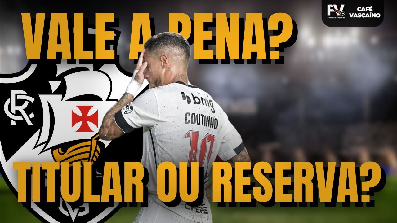 ATUAÇÕES DO COUTINHO ABREM DISCUSSÕES NA TORCIDA DO VASCO SOBRE PERMANÊNCIA | CAFÉ VASCAÍNO