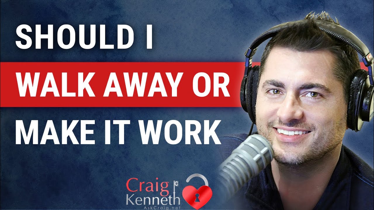 Should I Walk Away Or Can We Make This Work?