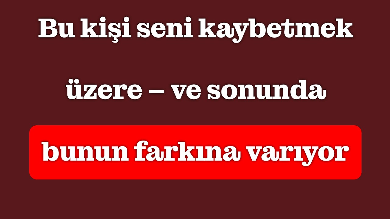 Bu kişi seni kaybediyor – ve sonunda bunu anlıyor
