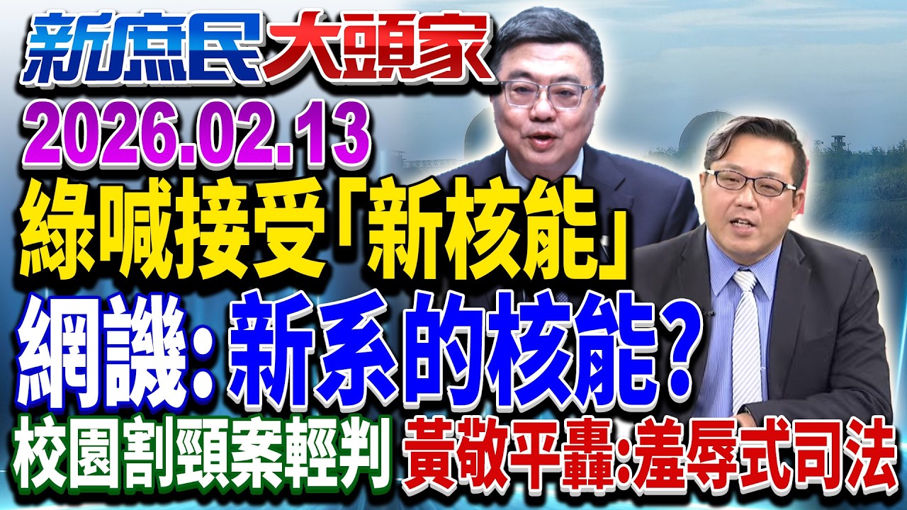 綠喊接受「新核能」 網酸：綠友友賺不了的算「舊核能」？《新庶民大頭家》完整版 20260213 #謝寒冰 #葉元之 #孫大千 #黃敬平 @新庶民大頭家​