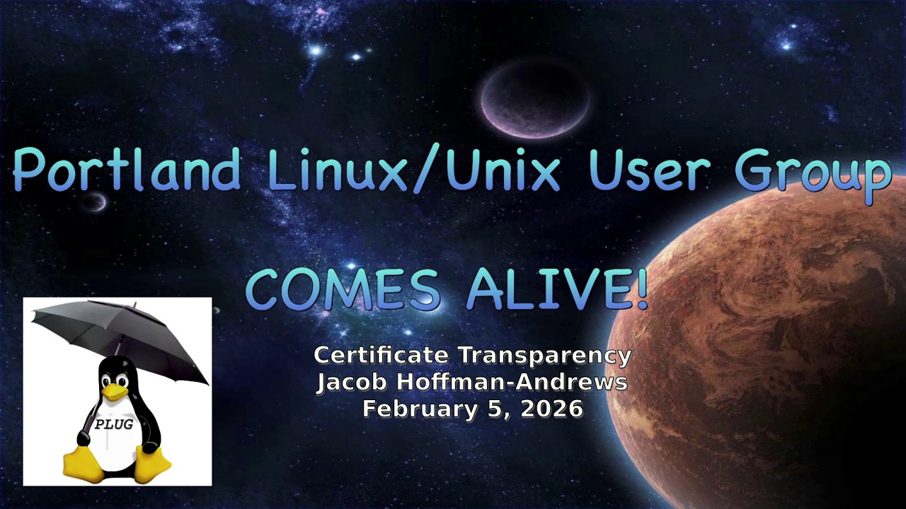Portland Linux/Unix Group General Meeting: Certificate Transparency Jacob Hoffman-Andrews 05Feb2026