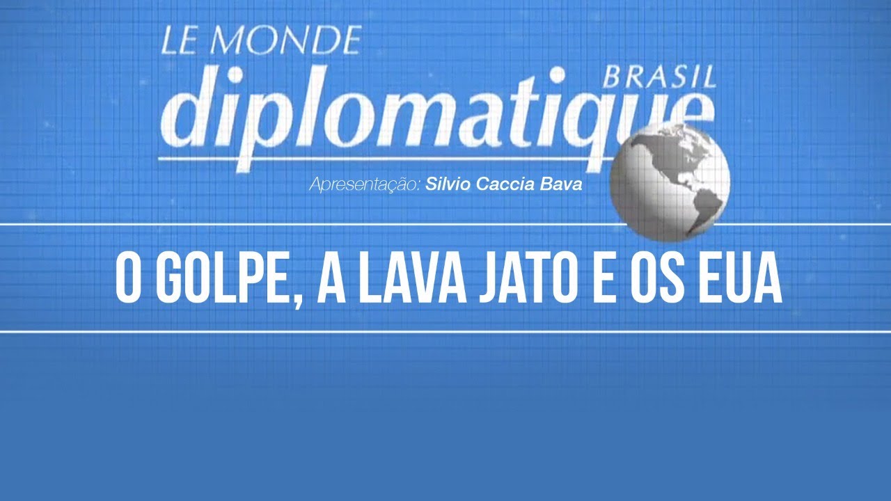 🔴 O golpe, a Lava Jato e os EUA - Le Monde Diplomatique Brasil