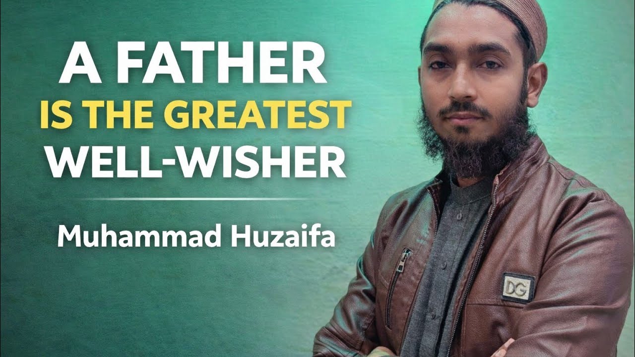 A Father Is the Greatest Well-Wisher | Emotional & Powerful Message | Muhammad Huzaifa