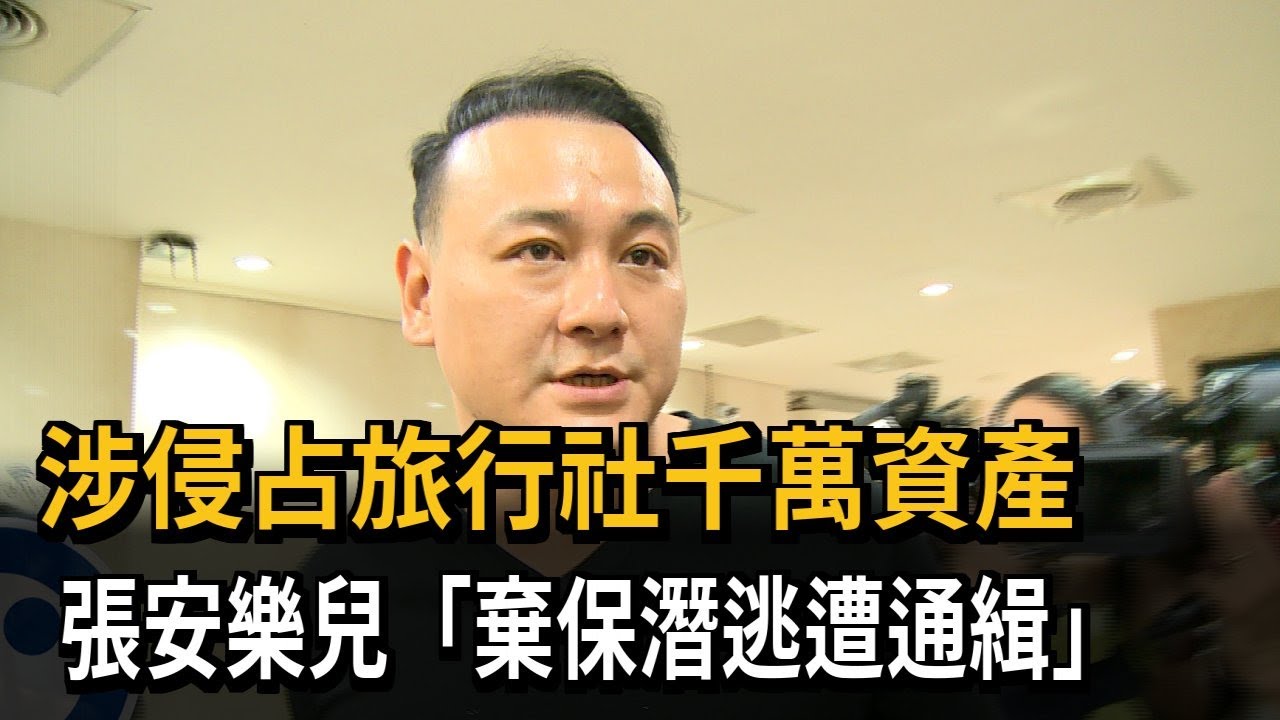 涉侵占旅行社千萬資產 張安樂兒棄保潛逃遭通緝－民視新聞