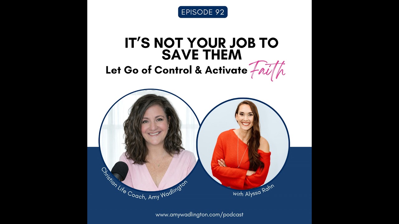 It’s Not Your Job to Save Them: Let Go of Control & Activate Faith with Alyssa Rahn | Ep 92