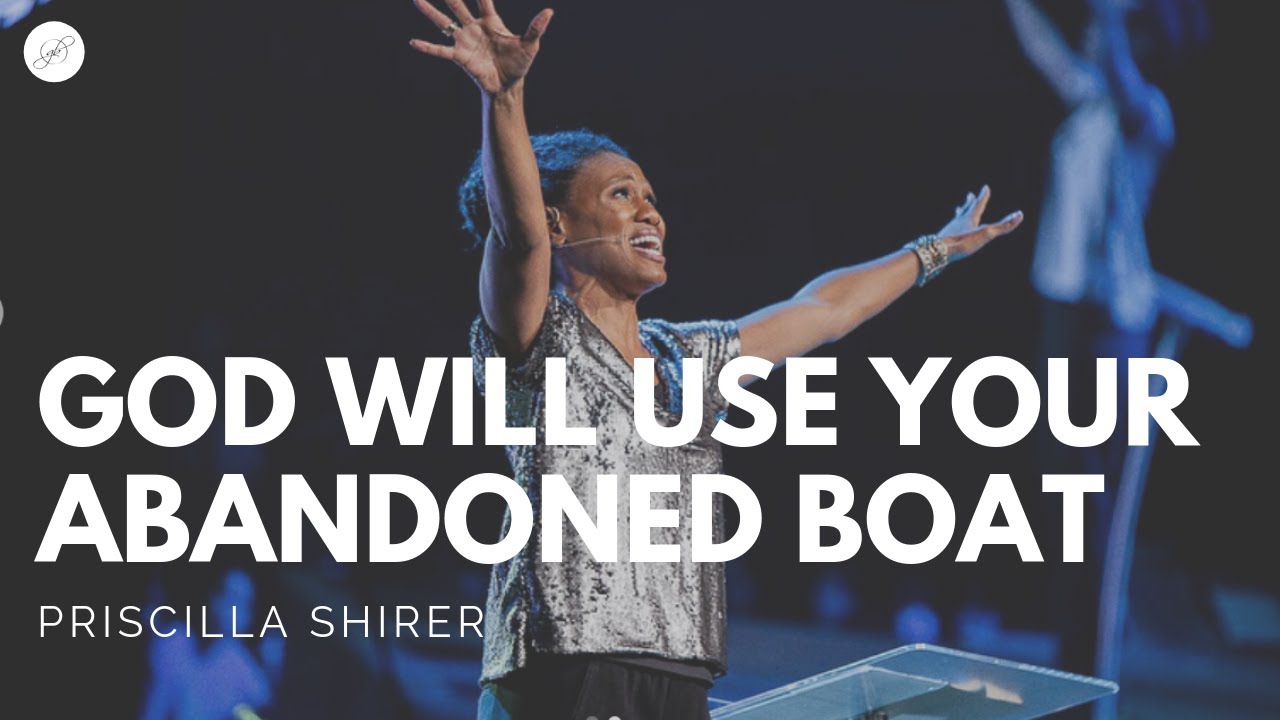 Priscilla Shirer: God Will Use Your Abandoned Boat