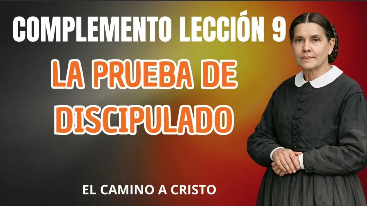 Complemento lección 9 - La Prueba Del Discipulado -El camino a Cristo - Elena G de White
