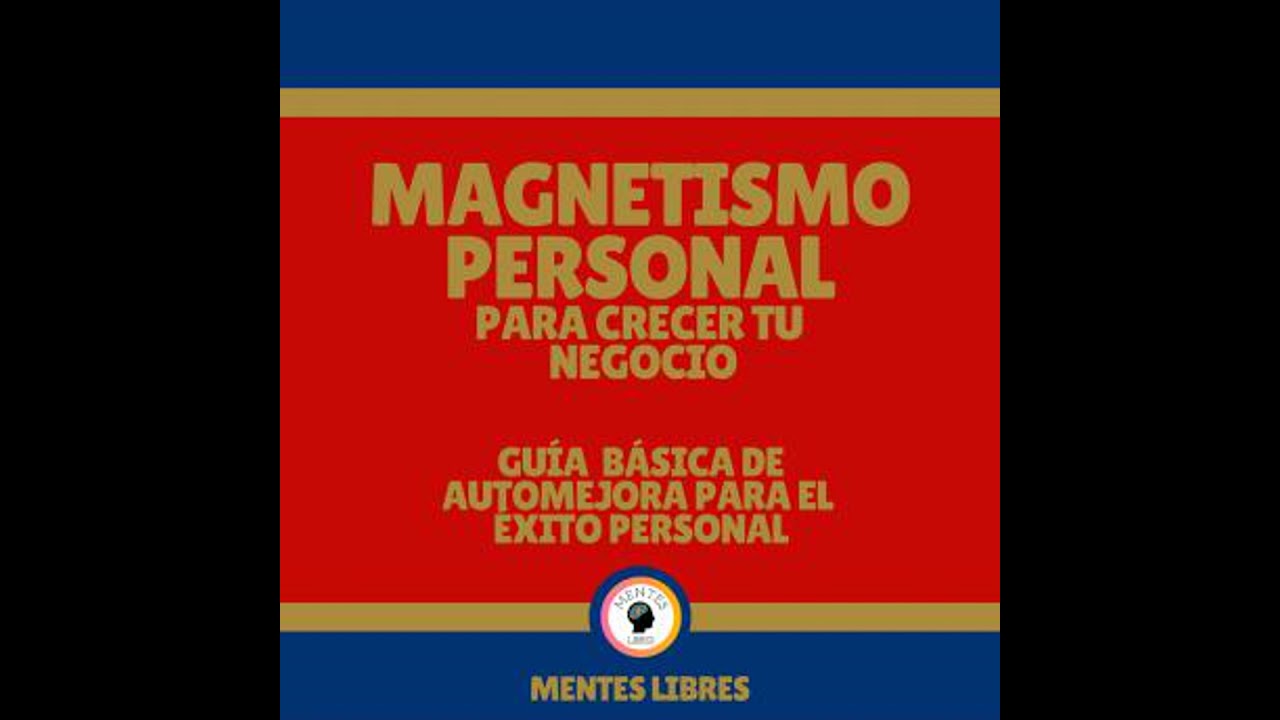 Magnetismo Personal Para Crecer tu Negocio - Guía Básica De Automejora Para el Éxito Personal
