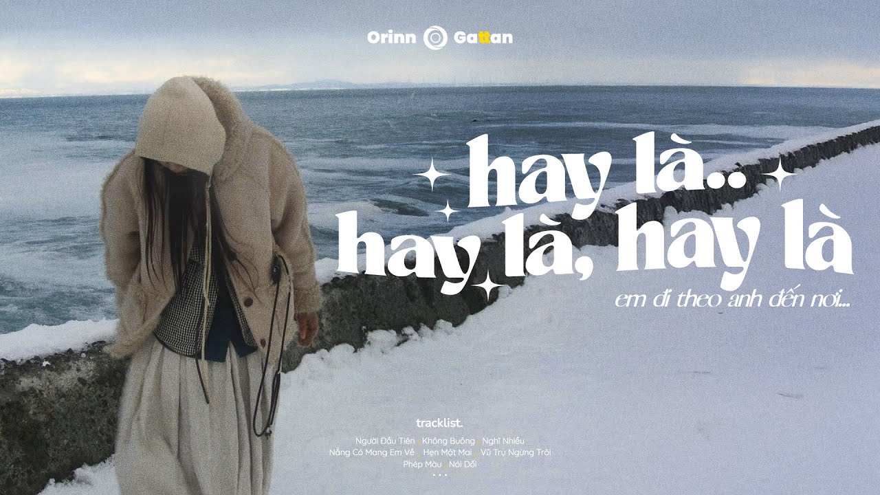 Hay là.. Hay là em đi theo anh đến nơi.., Không Buông, Nghĩ Nhiều - Playlist Chill Đông Lạnh