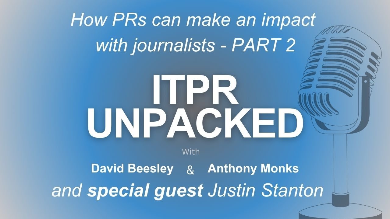 What Journalists Really Want from PR professionals feat Justin Stanton | ITPR Unpacked Part 2