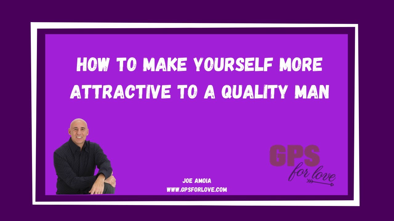 How To Make Yourself More Attractive To A Quality Man