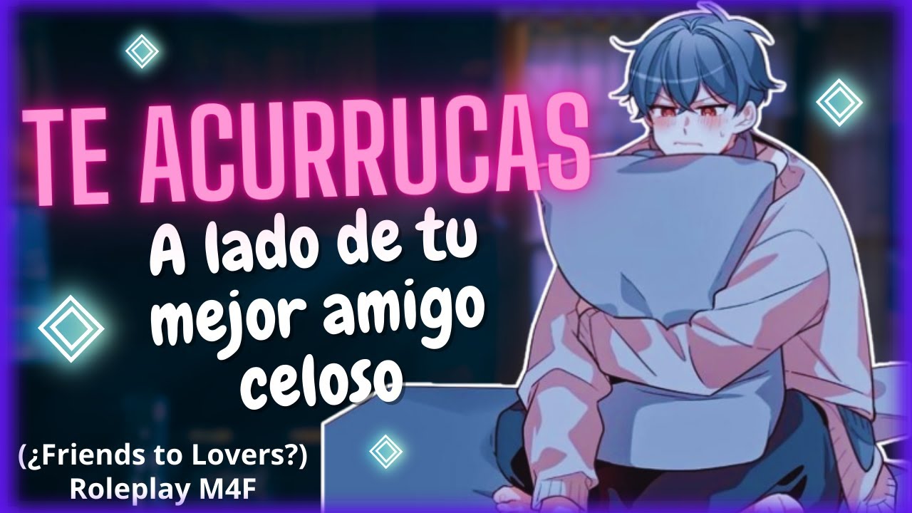 Roleplay - Te acurrucas a lado de tu amigo celoso ¿Friends to Lovers? (M4F)