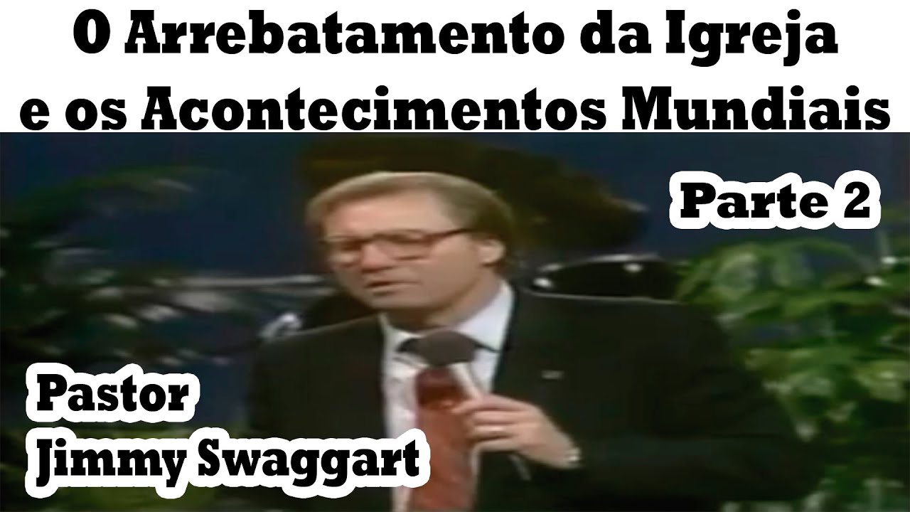 Pastor Jimmy Swaggart - O Arrebatamento da Igreja e os Acontecimentos Mundiais (Parte 2)